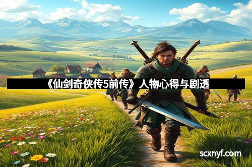 《仙剑奇侠传5前传》人物心得与剧透